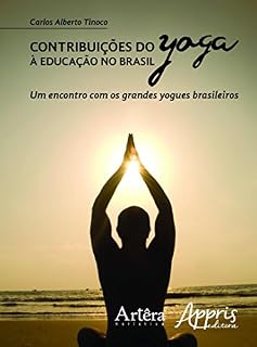 Livro Contribuições do Yoga à Educação no Brasil: Um Encontro com os Grandes Yogues Brasileiros: Um Encontro com os Grandes Yogues Brasileiros