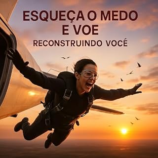 Livro Esqueça o medo e voe. : Reconstruindo você: Um Guia para Transformação Pessoal