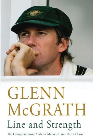 Glenn McGrath: Line and Strength - The Complete Story: The Complete Story by Glenn McGrath and Daniel Lane