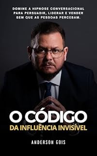 Livro O Código da Influência Invisível: Domine a Hipnose Conversacional para persuadir, liderar e vender sem que as pessoas percebam. (PALAVRAS MUDAM DESTINOS Livro 3)