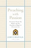 Preaching with Passion: Sermons from the Heart of the Southern Baptist Convention by James T. Draper