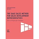 The SaaS Sales Method for Sales Development Representatives: How to Prospect for Customers (Sales Blueprints Book 3)