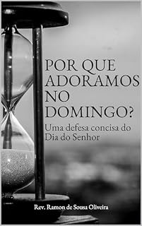 Livro Por que adoramos no domingo?: Uma defesa concisa do Dia do Senhor (Nossas práticas)