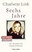 Sechs Jahre: Der Abschied von meiner Schwester by Charlotte Link