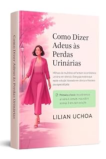 Livro Como Dizer Adeus As Perdas Urinárias: incontinência urinária é comum, mas não é normal, e sim tem solução.