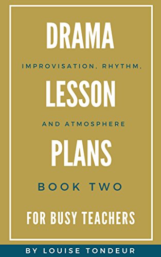 Drama Lesson Plans for Busy Teachers Book Two: Improvisation, Rhythm, Atmosphere