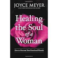 Healing the Soul of a Woman: How to Overcome Your Emotional Wounds