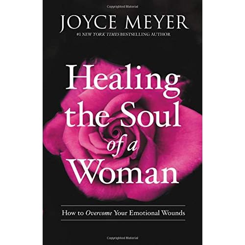 Healing the Soul of a Woman: How to Overcome Your Emotional Wounds Healing the Soul of a Woman: How to Overcome Your Emotional Wounds