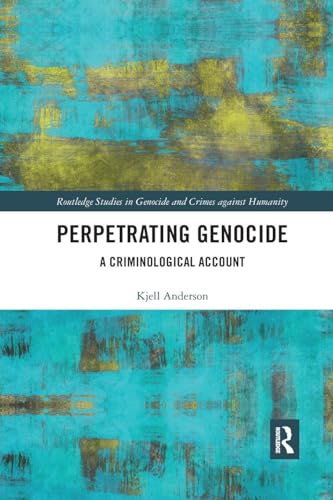 Perpetrating Genocide: A Criminological Account (Routledge Studies in Genocide…