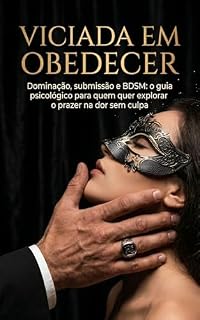 Livro Viciada em Obedecer: Dominação, submissão e BDSM: o guia psicológico para quem quer explorar o prazer na dor sem culpa