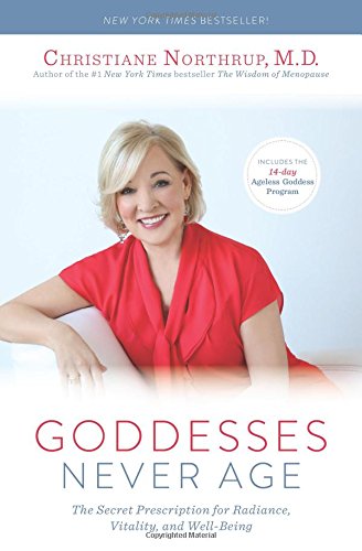 Goddesses Never Age: The Secret Prescription for Radiance, Vitality, and Well-Being, by Christiane Northrup M.D.
