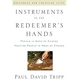 Instruments in the Redeemer's Hands: People in Need of Change Helping People in Need of Change (Resources for Changing Lives)
