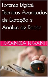 Livro Forense Digital: Técnicas Avançadas de Extração e Análise de Dados
