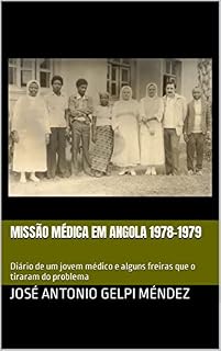 Livro MISSÃO MÉDICA EM ANGOLA 1978-1979: Diário de um jovem médico e alguns freiras que o tiraram do problema