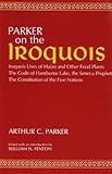 Parker on the Iroquois : Iroquois Uses of Maize and Other Food Plants, Parker, Arthur Caswell, 0815601158