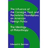 Influence of the Carnegie, Ford, and Rockefeller Foundations on American Foreign Policy: The Ideology of Philanthropy
