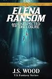 Elena Ransom and the Unexpected Disclosure: Book 3 in the Elena Ransom series by J.S. Wood