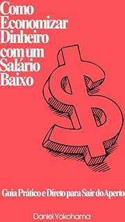 Livro Como Economizar Dinheiro com um Salário Baixo: Guia prático para viver melhor com menos (Desafios Financeiros)