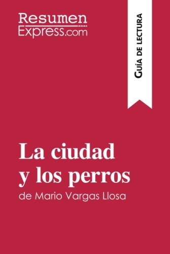 La ciudad y los perros de Mario Vargas Llosa (Guía de lectura): Resumen Y Análisis Completo (Spanish Edition)