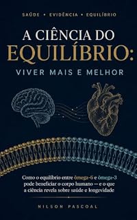 Livro A Ciência do Equilíbrio: Viver Mais e Melhor: Como o equilíbrio entre ômega-6 e ômega-3 pode beneficiar o corpo humano - e o que a ciência revela sobre saúde e longevidade