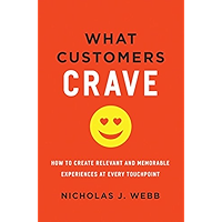 What Customers Crave: How to Create Relevant and Memorable Experiences at Every Touchpoint