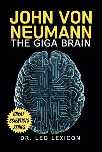 John Von Neumann: The Scientific Genius Who Pioneered the Modern