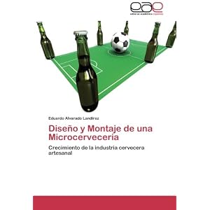 Diseño y Montaje de una Microcerveceria: Crecimiento de la industria cervecera artesanal (Spanish Edition)