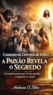 Livro Cansado de Controlar Tudo? A Paixão Revela o Segredo: A transformação que Cristo produz — e ninguém te conta!