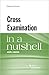 Cross Examination in a Nutshell (Nutshells) by