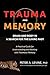 Trauma and Memory: Brain and Body in a Search for the Living Past: A Practical Guide for Understanding and Working with Traumatic Memory