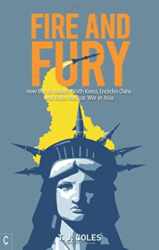 Fire and Fury: How the US Isolates North Korea, Encircles China and Risks Nuclear War in Asia