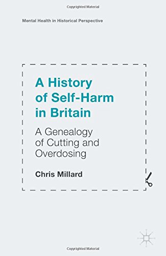A History of Self-Harm in Britain: A Genealogy of Cutting and Overdosing (Mental Health in Historical Perspective)
