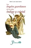 Los angeles guardianes de los ninos indigo y cristal (Spanish Edition) by Maria Luisa Lopez Castro