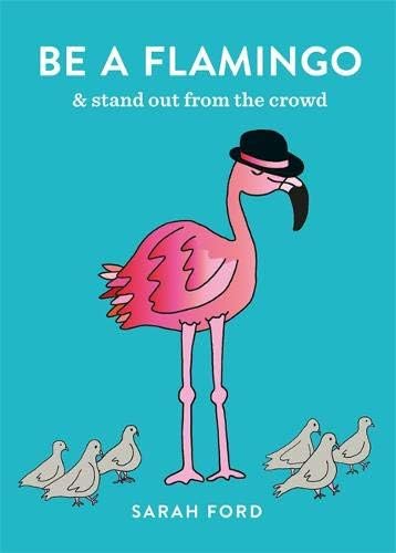 Be a Flamingo: & Stand Out From the Crowd