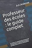 Professeur des écoles : le guide complet: Le métier, les attentes du concours de recrutement, les by A.K Aniecas