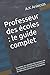 Professeur des écoles : le guide complet: Le métier, les attentes du concours de recrutement, les by A.K Aniecas