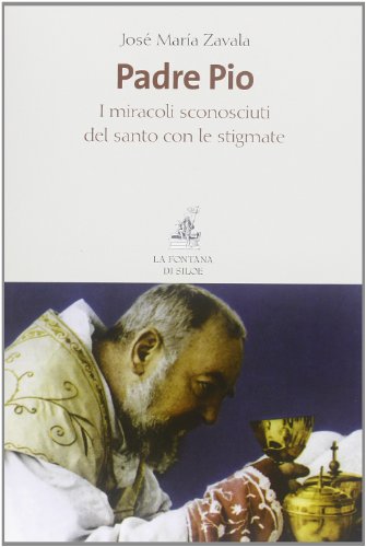 Padre Pio. I miracoli sconosciuti del santo con le stigmate