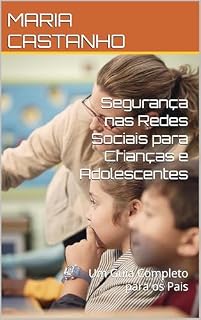 Livro Segurança nas Redes Sociais para Crianças e Adolescentes: Um Guia Completo para os Pais