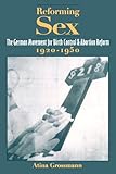 Reforming Sex: The German Movement for Birth Control and Abortion Reform, 1920-1950