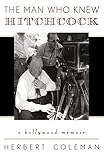 The Man Who Knew Hitchcock: A Hollywood Memoir (Filmmakers Series) by Herbert Coleman, Judy Lanini