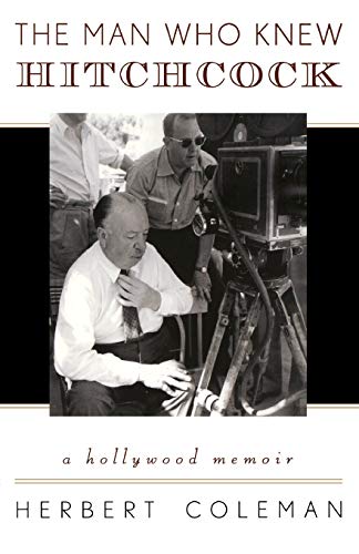 The Man Who Knew Hitchcock: A Hollywood Memoir (Filmmakers Series) by Herbert Coleman