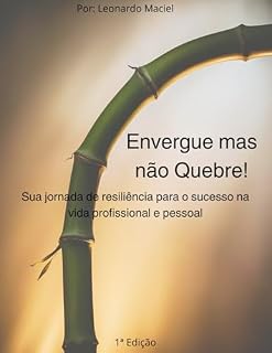 Livro Envergue mas não Quebre!: Sua jornada de resiliência para o sucesso na vida profissional e pessoal