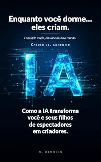 Livro Enquanto você dorme… eles criam. O mundo muda, ou você muda o mundo.: Como a IA transforma você e seus filhos de espectadores em criadores. (IA para toda a família) (a IA para a família toda Livro 2)