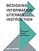 Designing Information Literacy Instruction: The Teaching Tripod Approach by Joan R Kaplowitz