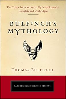 Bulfinch's Mythology: The Classic Introduction to Myth and Legend-Complete and Unabridged (Tarcher Cornerstone Editions), by Thomas Bulfinch Bulfinch's Mythology: The Classic Introduction to Myth and Legend-Complete and Unabridged (Tarcher Cornerstone Editions), by Thomas Bulfinch