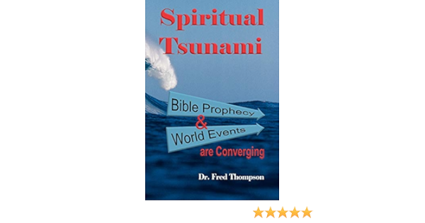 Spiritual Tsunami: Biblical Prophecy And World Events Are Converging:  Thompson, Dr. Fred: 9781449739157: Amazon.com: Books