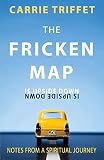 The Fricken Map is Upside Down: Notes from a spiritual journey (1) by
