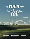 Why Yoga Works & How It Can Work For You: Based on the Teaching of T. Krishnamacharya and T.K.V. Des by Christine Dormaier, Fran Ubertini