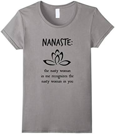 Women's Nanaste The Nasty Woman in me recognizes T-Shirt Medium Slate