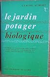 Le Jardin potager biologique ou Comment cultiver son jardin sans engrais chimiques et sans traitemen by